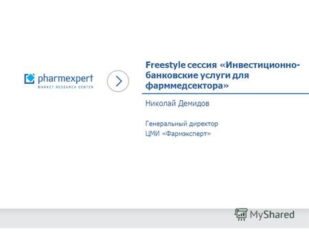 Freestyle сессия «Инвестиционно- банковские услуги для фарммедсектора» Николай Демидов Генеральный директор ЦМИ «Фармэксперт»