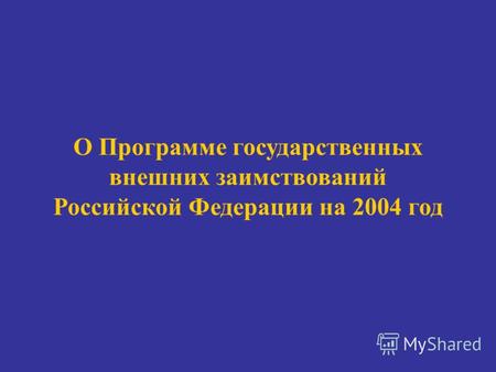 О Программе государственных внешних заимствований Российской Федерации на 2004 год.