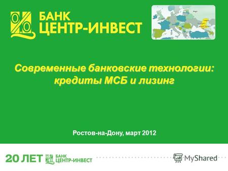 ......................................... Современные банковские технологии: кредиты МСБ и лизинг Ростов-на-Дону, март 2012.