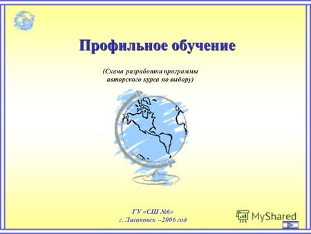 Профильное обучение (Схема разработки программы авторского курса по выбору) ГУ «СШ 6» г. Лисаковск –2006 год.