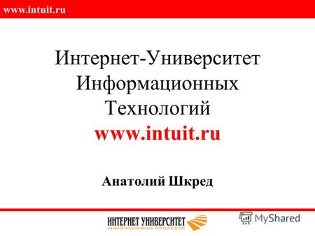 Www.intuit.ru Интернет-Университет Информационных Технологий www.intuit.ru Анатолий Шкред.