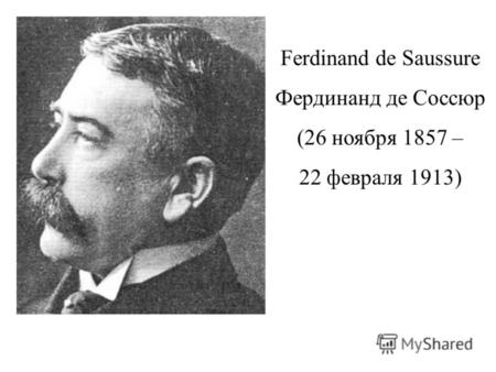 Ferdinand de Saussure Фердинанд де Соссюр (26 ноября 1857 – 22 февраля 1913)
