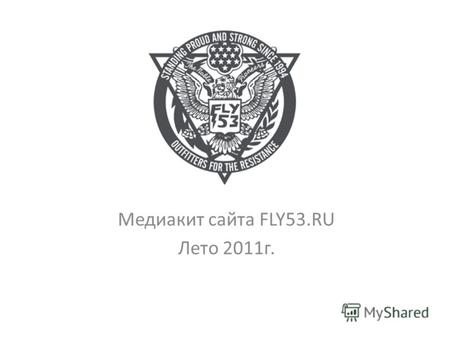FLY53.RU Медиакит сайта FLY53.RU Лето 2011г.. О проекте FLY53.RU – информационный ресурс посвященный английскому бренду молодежной одежды FLY53. Мы не.