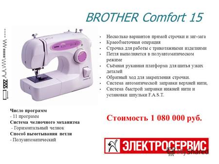 BROTHER Comfort 15 Число программ - 11 программ Система челночного механизма - Горизонтальный челнок Способ выметывания петли - Полуавтоматический Несколько.