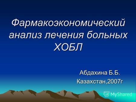 Фармакоэкономический анализ лечения больных ХОБЛ Абдахина Б.Б. Казахстан,2007г.