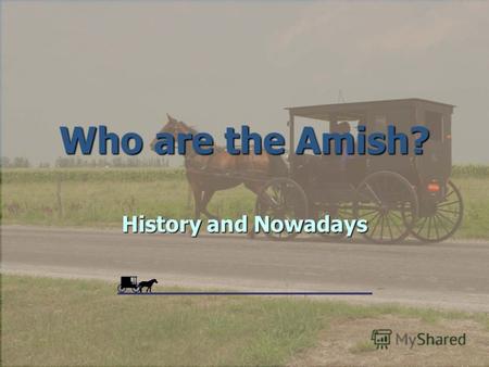 Who are the Amish? History and Nowadays. Секта возникла в конце 17-го - начале 18-го века и переселилась в Америку. Секта возникла в конце 17-го - начале.