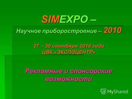 SIMEXPO – Научное приборостроение – 2010 27 - 30 сентбяря 2010 года ЦВК «ЭКСПОЦЕНТР» Рекламные и спонсорские возможности.
