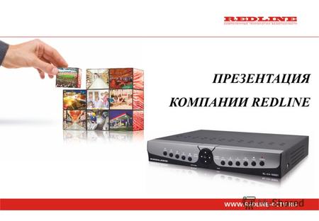 ПРЕЗЕНТАЦИЯ КОМПАНИИ REDLINE. Компания REDLINE – дистрибутор качественных и проверенных систем видеонаблюдения для частного и коммерческого сектора потребителей.