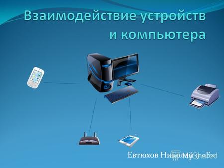 Евтюхов Николай 9 «Б». Соединение устройств с компьютером Компьютер соединяется с устройствами через порты.