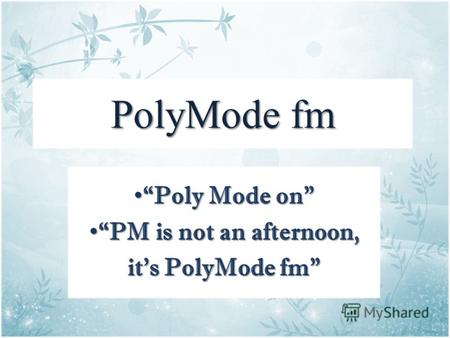 PolyMode fm Poly Mode on Poly Mode on PM is not an afternoon, PM is not an afternoon, its PolyMode fm.