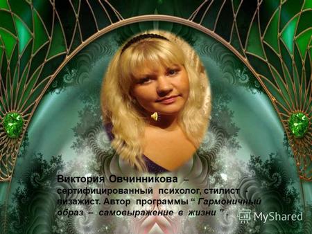 Виктория Овчинникова – сертифицированный психолог, стилист - визажист. Автор программы Гармоничный образ – самовыражение в жизни.