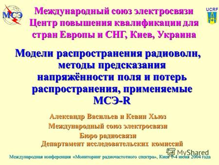 Международная конференция «Мониторинг радиочастотного спектра», Киев 1-4 июня 2004 года UCRF МСЭ Модели распространения радиоволн, методы предсказания.