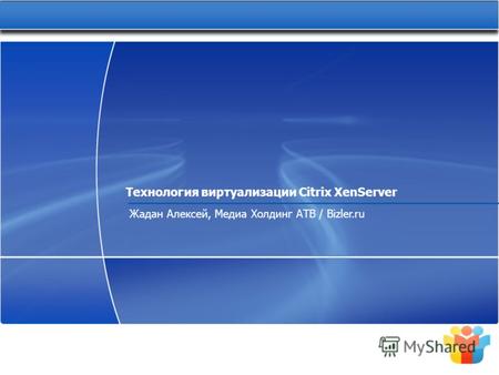Технология виртуализации Citrix XenServer Жадан Алексей, Медиа Холдинг АТВ / Bizler.ru.