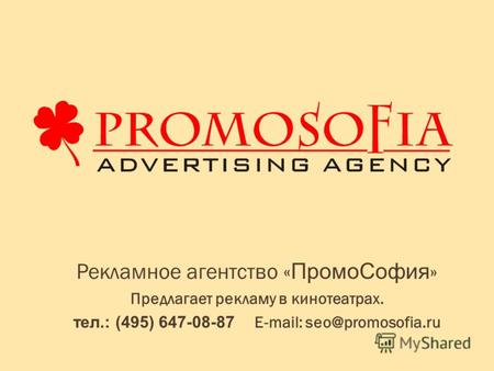 Рекламное агентство « ПромоСофия » Предлагает рекламу в кинотеатрах. тел.: (495) 647-08-87 E-mail: seo@promosofia.ru.