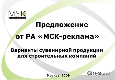 Москва, 2009 Предложение от РА «МСК-реклама» Варианты сувенирной продукции для строительных компаний.