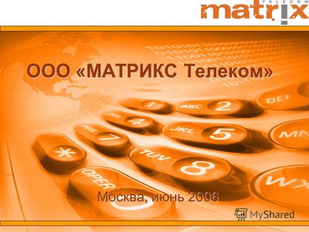 Москва, июнь 2006 ООО «МАТРИКС Телеком». Компания МАТРИКС Телеком - универсальный российский телекоммуникационный оператор, c 1998 года специализирующийся.
