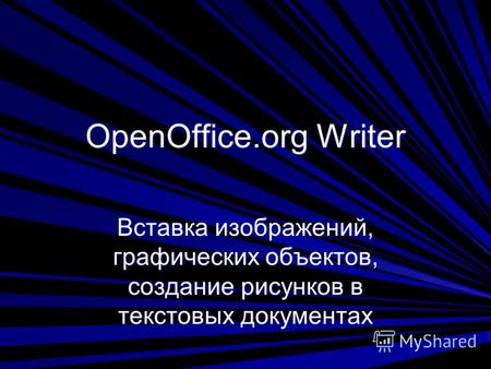 OpenOffice.org Writer Вставка изображений, графических объектов, создание рисунков в текстовых документах.