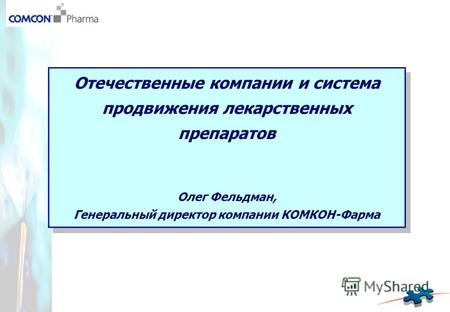 Отечественные компании и система продвижения лекарственных препаратов Олег Фельдман, Генеральный директор компании КОМКОН-Фарма Отечественные компании.