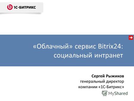 «Облачный» сервис Bitrix24: социальный интранет Сергей Рыжиков генеральный директор компании «1С-Битрикс»