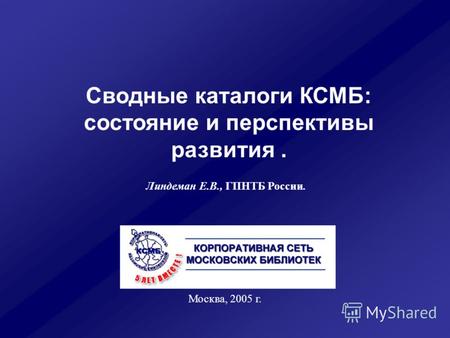 Сводные каталоги КСМБ: состояние и перспективы развития. Москва, 2005 г. Линдеман Е.В., ГПНТБ России.