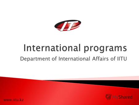 Department of International Affairs of IITU www.iitu.kz.