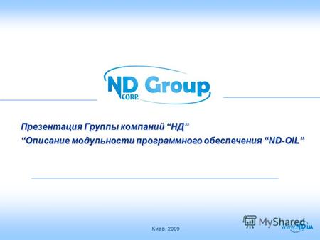 Презентация Группы компаний НД Описание модульности программного обеспечения ND-OILОписание модульности программного обеспечения ND-OIL Киев, 2009.
