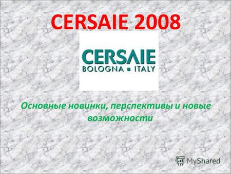 CERSAIE 2008 Основные новинки, перспективы и новые возможности.