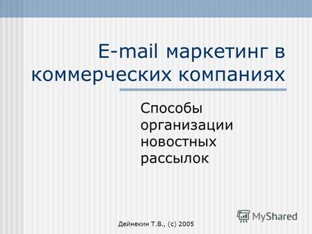 Дейнекин Т.В., (с) 2005 E-mail маркетинг в коммерческих компаниях Способы организации новостных рассылок.
