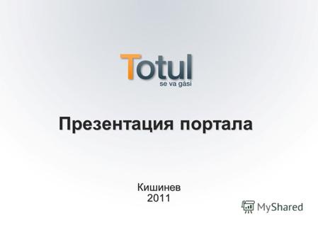 Кишинев 2011 Презентация портала. О нас 2 TOTUL.MD – деловой поисково- информационный портал Республики Молдова, состоящий из поискового сервиса, каталогов,