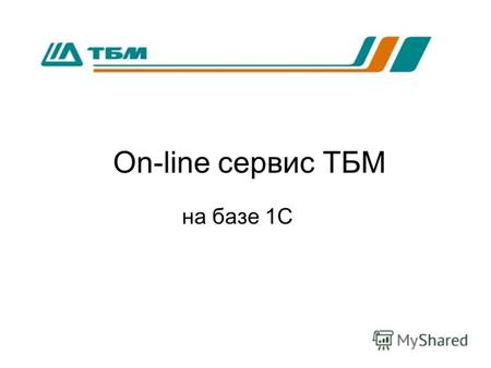On-line сервис ТБМ на базе 1С. База 1С клиента Программа on-line сервиса ТБМ на базе 1С Электронная Торговля ТБМ on-line Заявки Счета, каталог товаров,