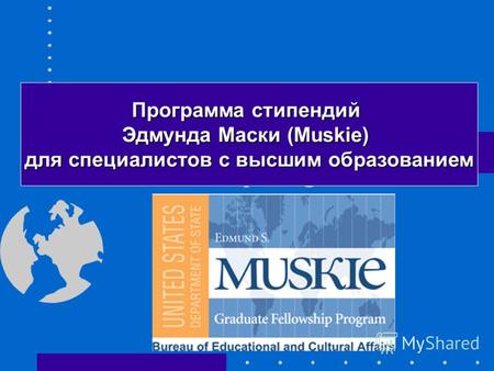 Edmund S. Muskie Graduate Fellowship Program Программа стипендий Эдмунда Маски (Muskie) для специалистов с высшим образованием.
