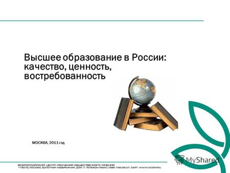 Высшее образование в России: качество, ценность, востребованность МОСКВА, 2011 год.