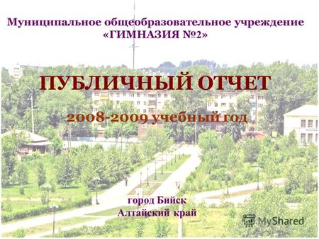 ПУБЛИЧНЫЙ ОТЧЕТ 2008-2009 учебный год Муниципальное общеобразовательное учреждение «ГИМНАЗИЯ 2 » город Бийск Алтайский край.