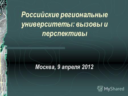 Российские региональные университеты: вызовы и перспективы Москва, 9 апреля 2012.