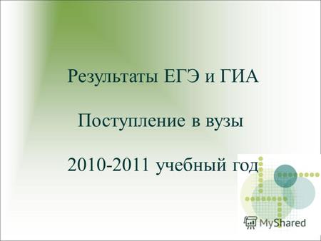 Результаты ЕГЭ и ГИА Поступление в вузы 2010-2011 учебный год.