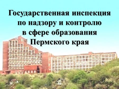 Государственная инспекция по надзору и контролю в сфере образования Пермского края.