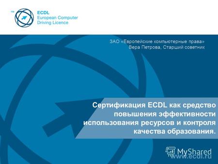 Сертификация ECDL как средство повышения эффективности использования ресурсов и контроля качества образования. ЗАО «Европейские компьютерные права» Вера.