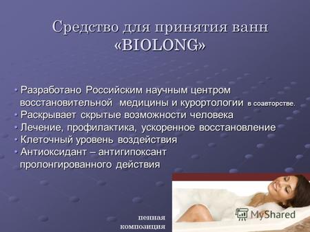 Средство для принятия ванн «BIOLONG» Разработано Российским научным центром Разработано Российским научным центром восстановительной медицины и курортологии.