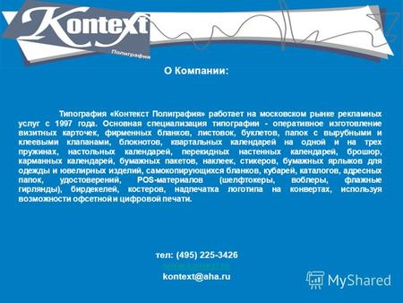 О Компании: Типография «Контекст Полиграфия» работает на московском рынке рекламных услуг с 1997 года. Основная специализация типографии - оперативное.