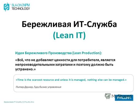 Бережливая ИТ-Служба, (С) ProLAN, 2011 Бережливая ИТ-Служба (Lean IT) Идея Бережливого Производства (Lean Production): «Всё, что не добавляет ценности.