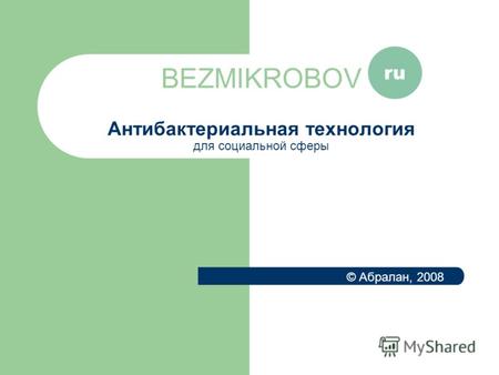 BEZMIKROBOV Антибактериальная технология для социальной сферы ru © Абралан, 2008.