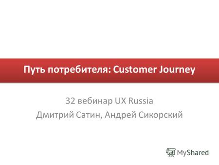 Путь потребителя: Customer Journey 32 вебинар UX Russia Дмитрий Сатин, Андрей Сикорский.