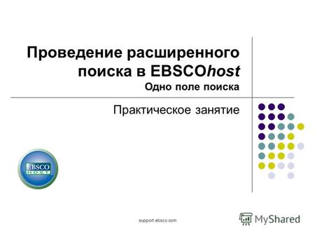 Support.ebsco.com Проведение расширенного поиска в EBSCOhost Одно поле поиска Практическое занятие.