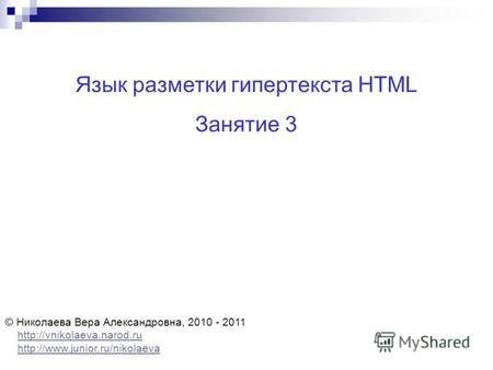 Язык разметки гипертекста HTML Занятие 3 © Николаева Вера Александровна, 2010 - 2011
