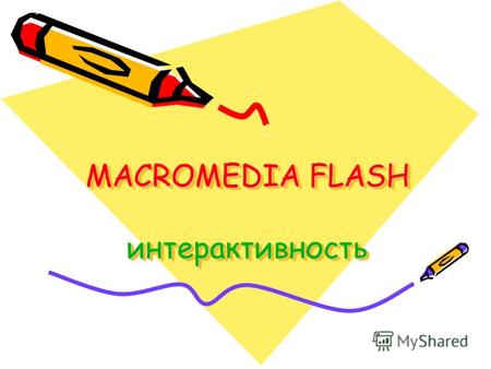 MACROMEDIA FLASH интерактивность. Macromedia Flash В простом анимированном фильме кадры воспроизводятся в определенной последовательности, которая остается.