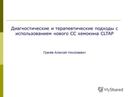 Диагностические и терапевтические подходы с использованием нового СС хемокина CLTAP Грачёв Алексей Николаевич.