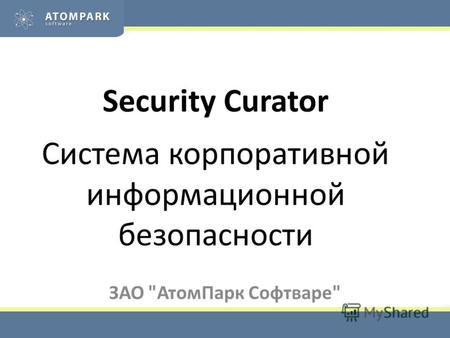 Security Curator Система корпоративной информационной безопасности ЗАО АтомПарк Софтваре