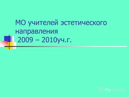 МО учителей эстетического направления 2009 – 2010уч.г.