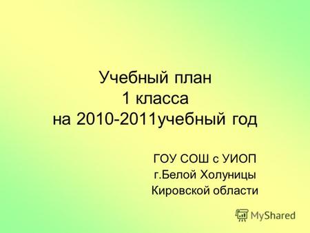 Учебный план 1 класса на 2010-2011учебный год ГОУ СОШ с УИОП г.Белой Холуницы Кировской области.