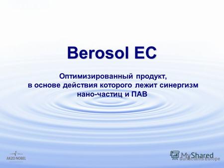 Surfactants Europe /gbk Berosol EC Berosol EC Оптимизированный продукт, в основе действия которого лежит синергизм нано-частиц и ПАВ.